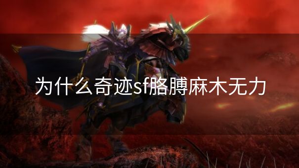 为什么奇迹sf胳膊麻木无力