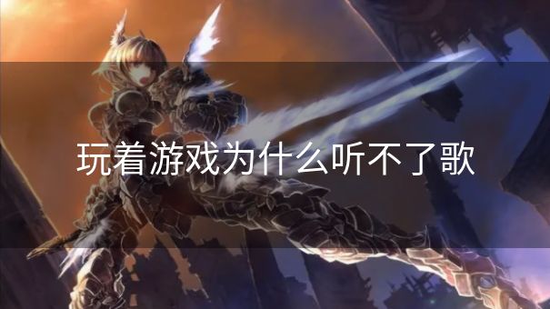 玩着游戏为什么听不了歌 玩着游戏为什么听不了歌