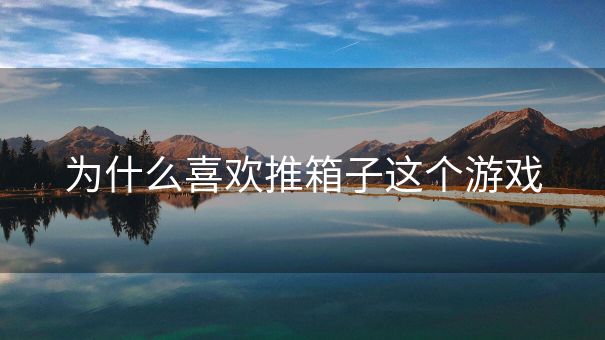 为什么喜欢推箱子这个游戏