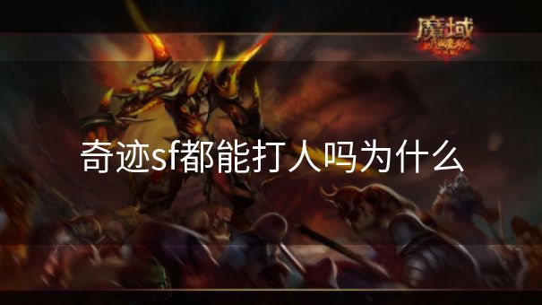 奇迹sf都能打人吗为什么 奇迹sf都能打人吗为什么
