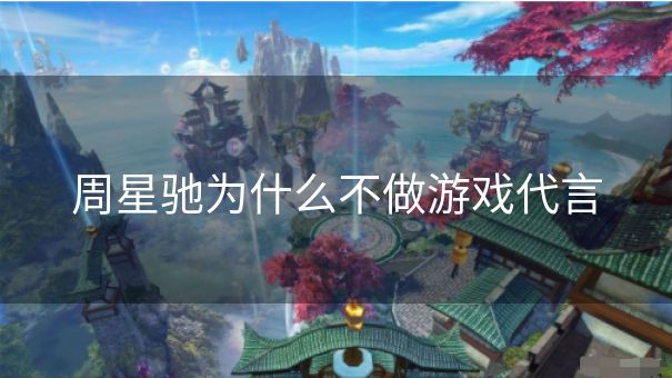 周星驰为什么不做游戏代言