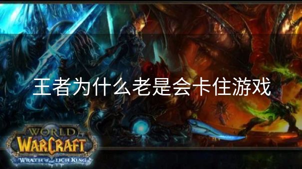 王者为什么老是会卡住游戏 王者为什么老是会卡住游戏