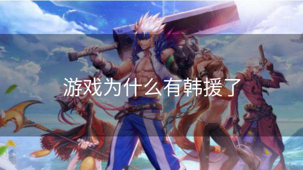 游戏为什么有韩援了