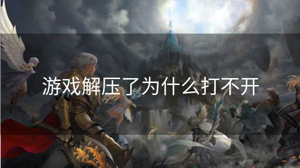 游戏解压了为什么打不开