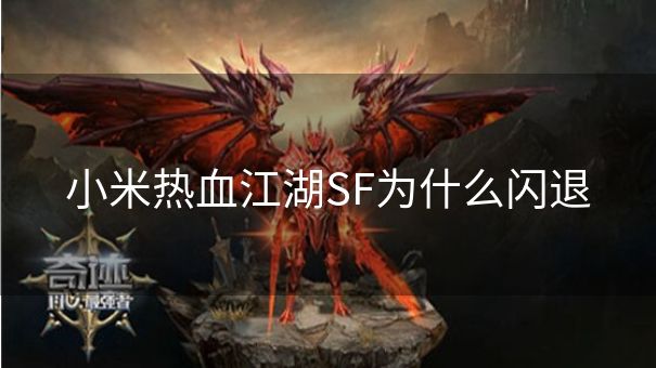 小米热血江湖SF为什么闪退
