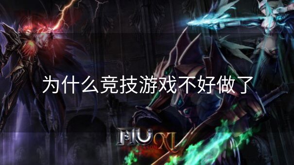 为什么竞技游戏不好做了 为什么竞技游戏不好做了