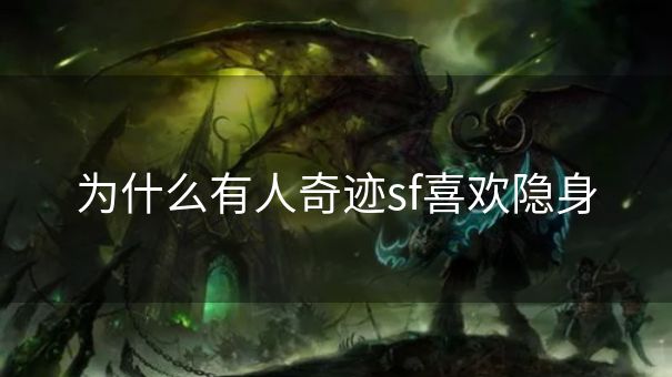 为什么有人奇迹sf喜欢隐身