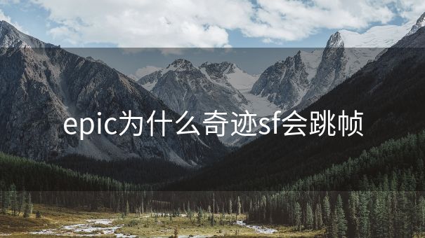 epic为什么奇迹sf会跳帧