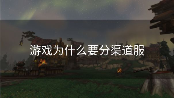 游戏为什么要分渠道服