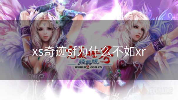 xs奇迹sf为什么不如xr
