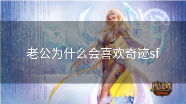 老公为什么会喜欢奇迹sf