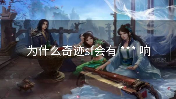 为什么奇迹sf会有 *** 响