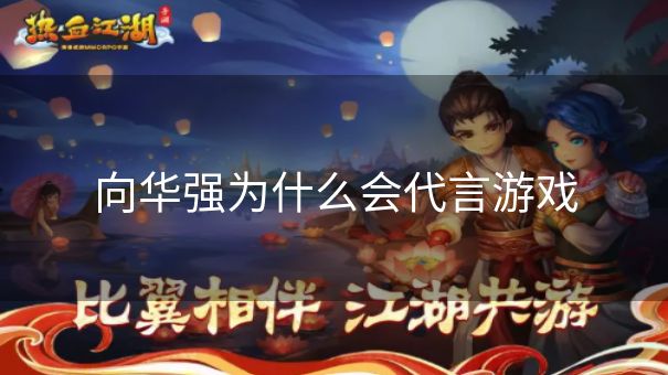 向华强为什么会代言游戏