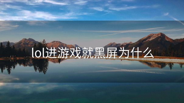 lol进游戏就黑屏为什么