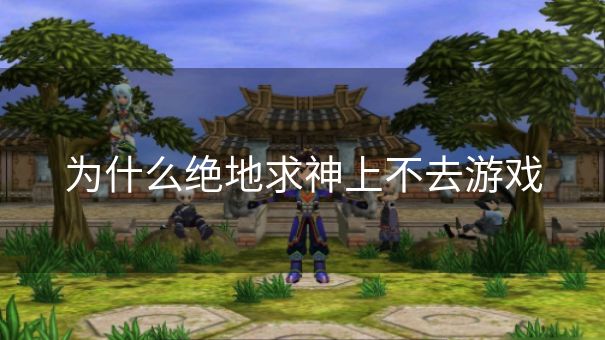 为什么绝地求神上不去游戏