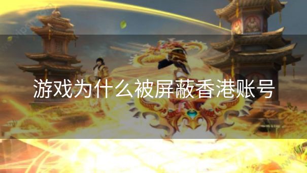 游戏为什么被屏蔽香港账号