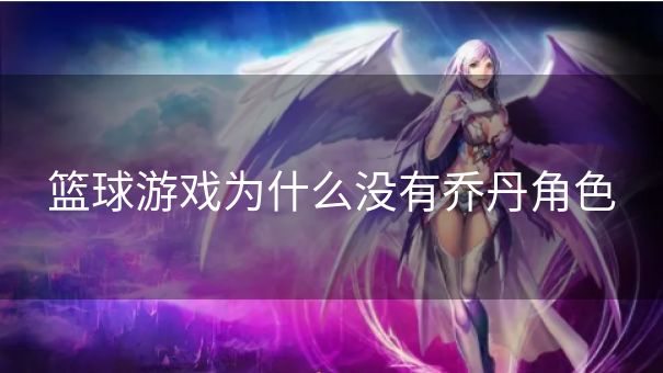 篮球游戏为什么没有乔丹角色