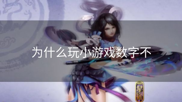 为什么玩小游戏数字不 为什么玩小游戏数字不