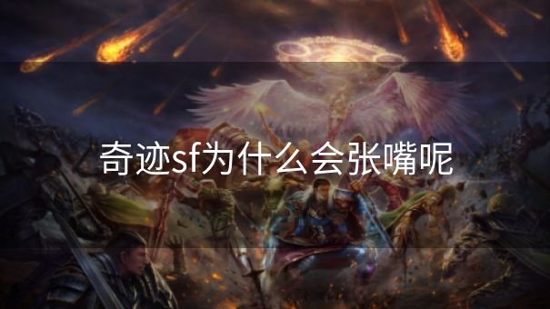 奇迹sf为什么会张嘴呢