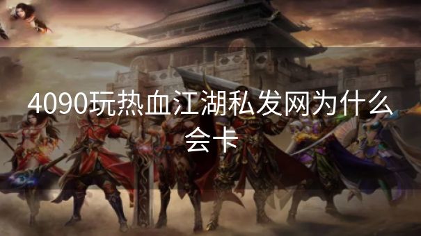 4090玩热血江湖私发网为什么会卡