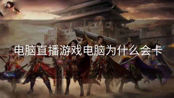 电脑直播游戏电脑为什么会卡