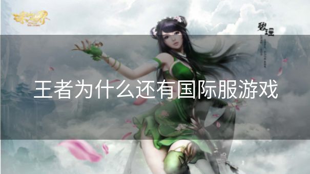 王者为什么还有国际服游戏