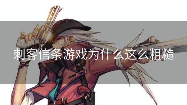 刺客信条游戏为什么这么粗糙