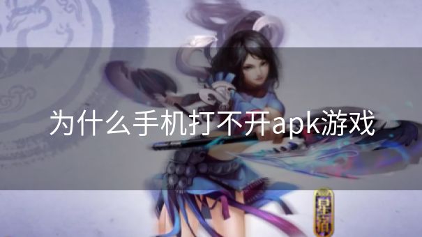 为什么手机打不开apk游戏