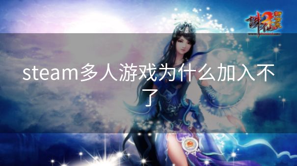 steam多人游戏为什么加入不了